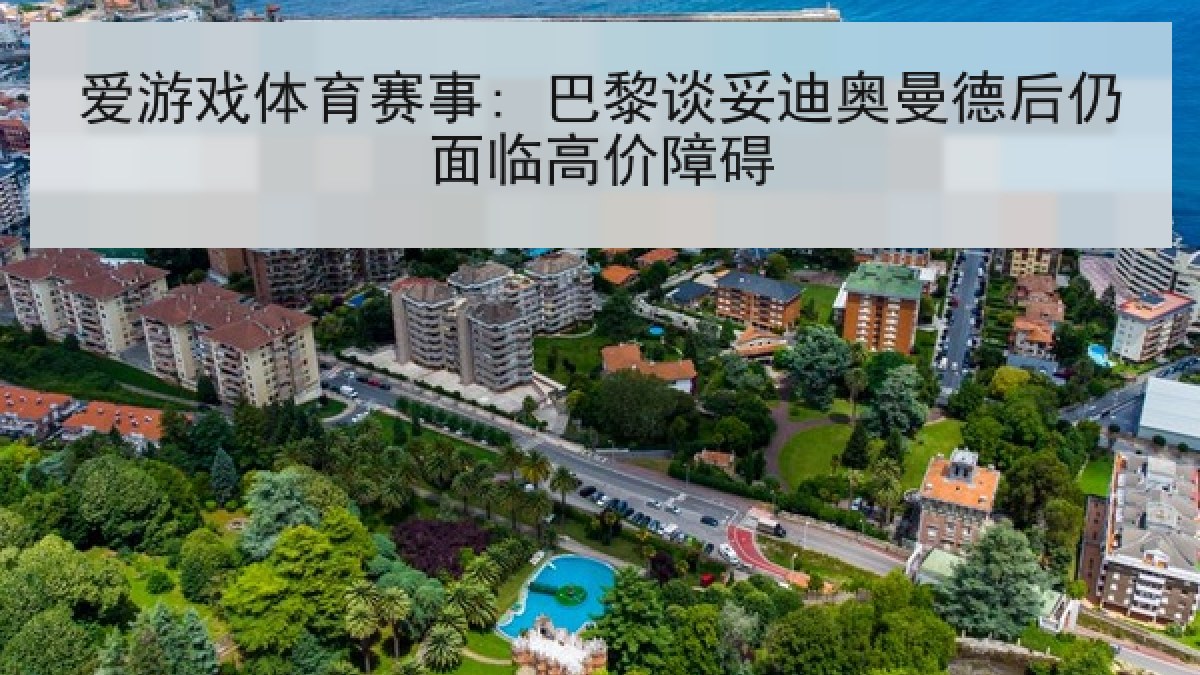 爱游戏体育赛事: 巴黎谈妥迪奥曼德后仍面临高价障碍